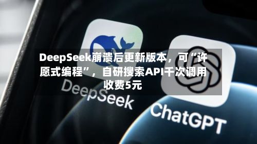 DeepSeek崩溃后更新版本	，可“许愿式编程”，自研搜索API千次调用收费5元-第2张图片