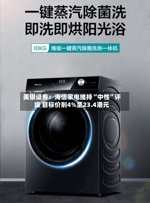 美银证券：海信家电维持“中性”评级 目标价削4%至23.4港元-第1张图片