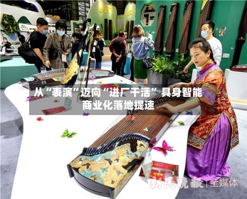 从“表演	”迈向“进厂干活” 具身智能商业化落地提速-第2张图片