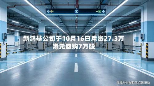 新鸿基公司于10月16日斥资27.3万港元回购7万股-第2张图片
