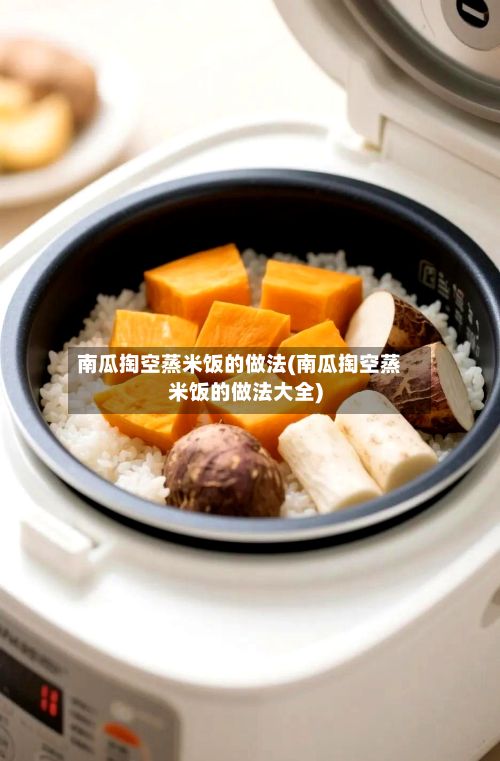 南瓜掏空蒸米饭的做法(南瓜掏空蒸米饭的做法大全)