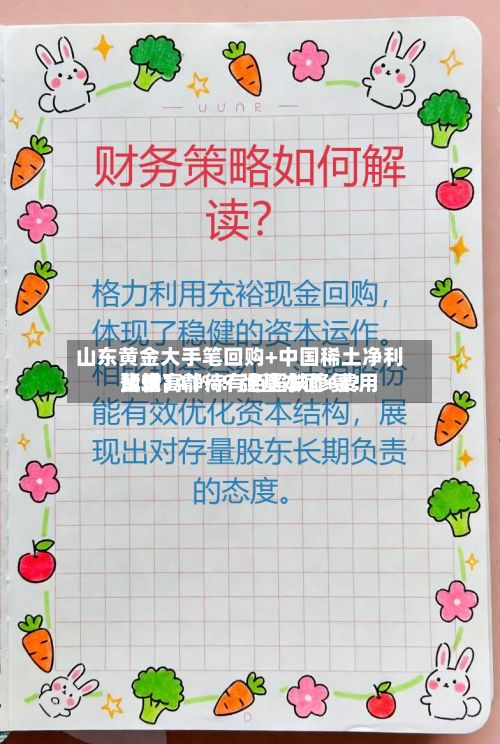 山东黄金大手笔回购+中国稀土净利比较高预增141%！强基本面+费用蛰伏	，静待有色超跌修复！-第2张图片