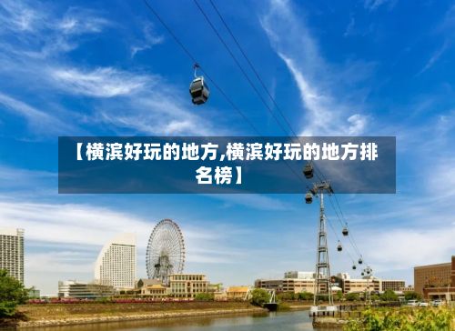 【横滨好玩的地方,横滨好玩的地方排名榜】
