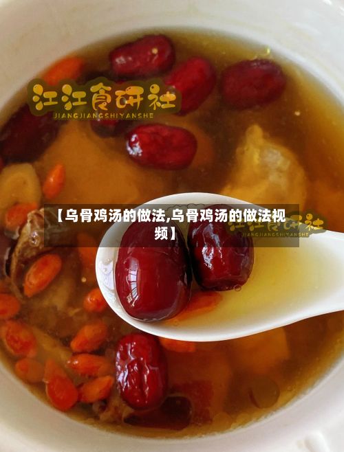 【乌骨鸡汤的做法,乌骨鸡汤的做法视频】