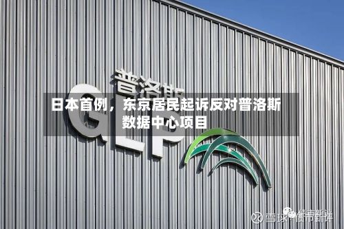 日本首例	，东京居民起诉反对普洛斯数据中心项目-第3张图片