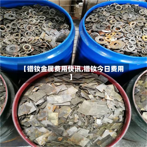 【镨钕金属费用快讯,镨钕今日费用】