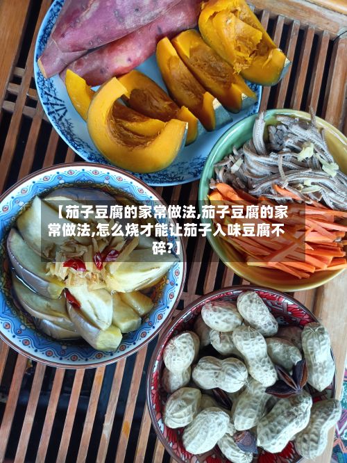 【茄子豆腐的家常做法,茄子豆腐的家常做法,怎么烧才能让茄子入味豆腐不碎?】