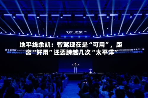 地平线余凯：智驾现在是“可用”，距离“好用	”还要跨越几次“太平洋”-第1张图片