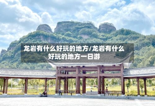 龙岩有什么好玩的地方/龙岩有什么好玩的地方一日游-第2张图片