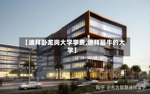 【迪拜卧龙岗大学学费,迪拜最牛的大学】