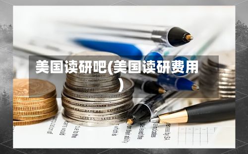 美国读研吧(美国读研费用)