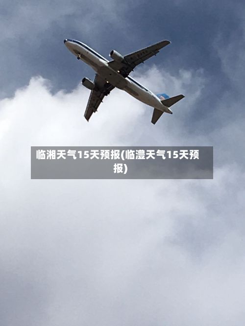 临湘天气15天预报(临澧天气15天预报)-第2张图片