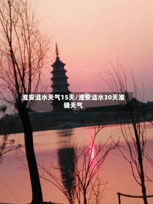 淮安涟水天气15天/淮安涟水30天准确天气-第2张图片