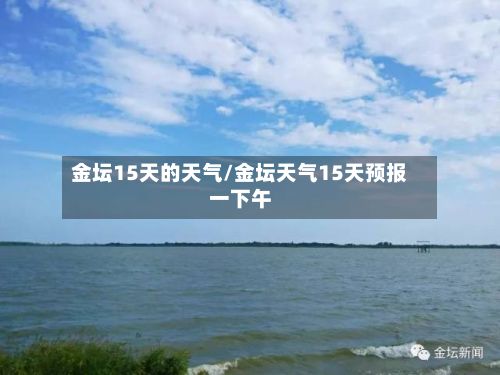 金坛15天的天气/金坛天气15天预报一下午-第2张图片