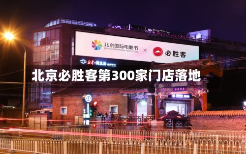 北京必胜客第300家门店落地