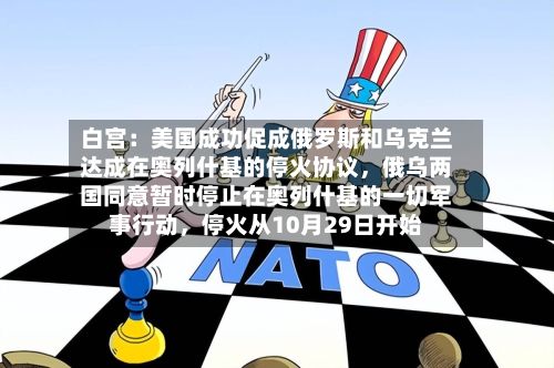 白宫：美国成功促成俄罗斯和乌克兰达成在奥列什基的停火协议，俄乌两国同意暂时停止在奥列什基的一切军事行动，停火从10月29日开始-第3张图片