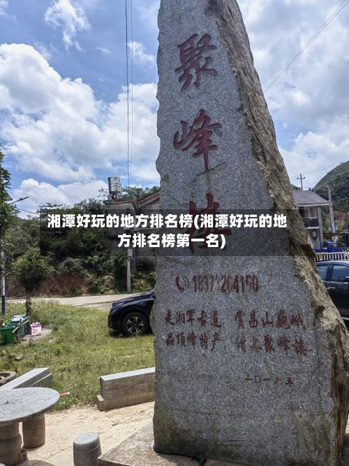湘潭好玩的地方排名榜(湘潭好玩的地方排名榜第一名)-第3张图片