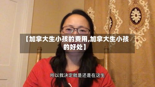 【加拿大生小孩的费用,加拿大生小孩的好处】-第3张图片