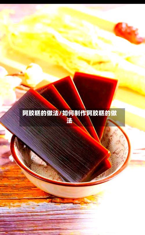 阿胶糕的做法/如何制作阿胶糕的做法