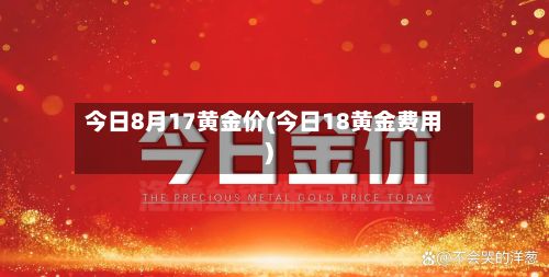 今日8月17黄金价(今日18黄金费用)
