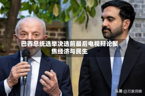 巴西总统选举决选前最后电视辩论聚焦经济与民生
