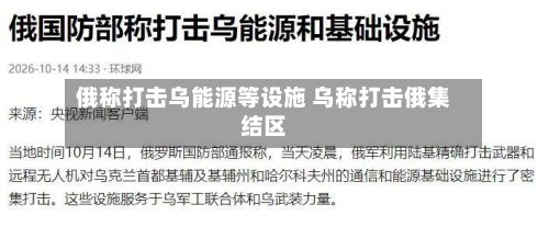 俄称打击乌能源等设施 乌称打击俄集结区-第2张图片