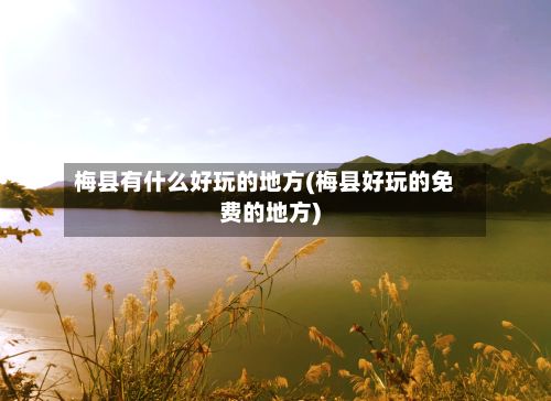 梅县有什么好玩的地方(梅县好玩的免费的地方)
