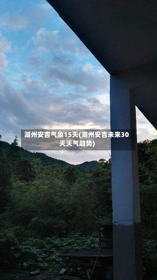 湖州安吉气象15天(湖州安吉未来30天天气趋势)