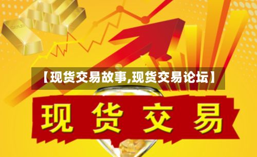 【现货交易故事,现货交易论坛】