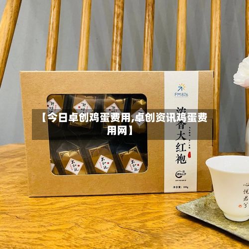 【今日卓创鸡蛋费用,卓创资讯鸡蛋费用网】