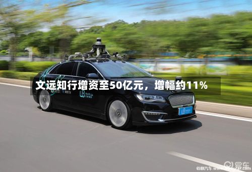 文远知行增资至50亿元，增幅约11%-第3张图片