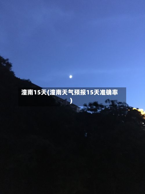 潼南15天(潼南天气预报15天准确率)-第3张图片