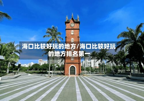 海口比较好玩的地方/海口比较好玩的地方排名第一