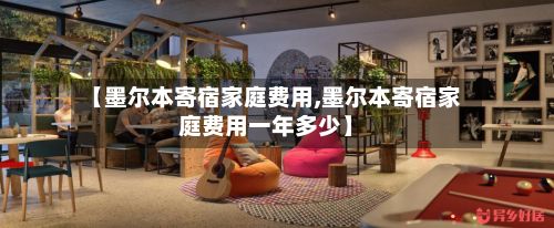 【墨尔本寄宿家庭费用,墨尔本寄宿家庭费用一年多少】