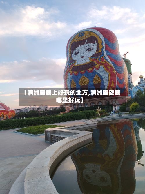【满洲里晚上好玩的地方,满洲里夜晚哪里好玩】-第3张图片