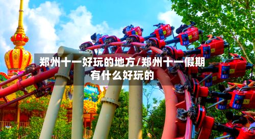 郑州十一好玩的地方/郑州十一假期有什么好玩的-第2张图片