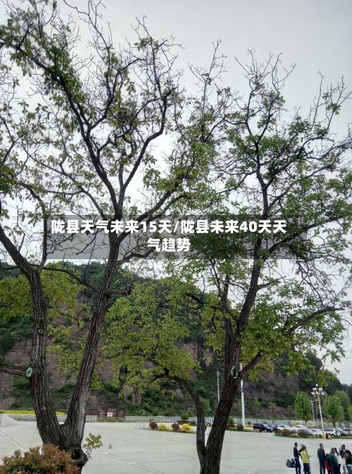 陇县天气未来15天/陇县未来40天天气趋势-第2张图片