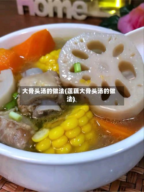 大骨头汤的做法(莲藕大骨头汤的做法)-第2张图片