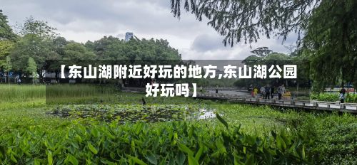 【东山湖附近好玩的地方,东山湖公园好玩吗】