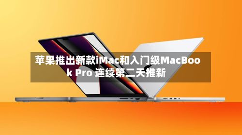苹果推出新款iMac和入门级MacBook Pro 连续第二天推新