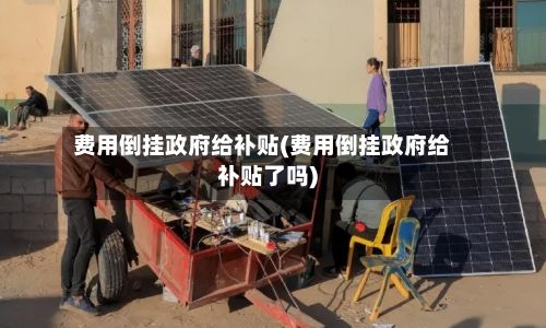 费用倒挂政府给补贴(费用倒挂政府给补贴了吗)