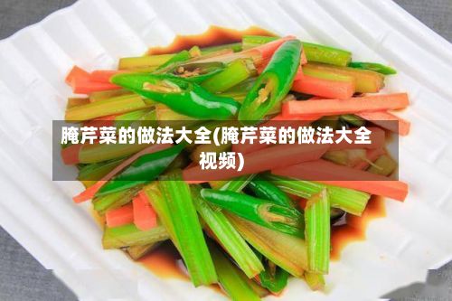腌芹菜的做法大全(腌芹菜的做法大全视频)-第3张图片