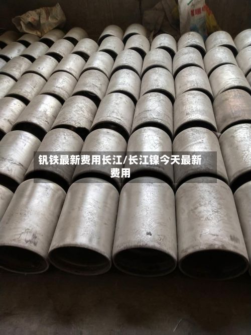 钒铁最新费用长江/长江镍今天最新费用-第2张图片