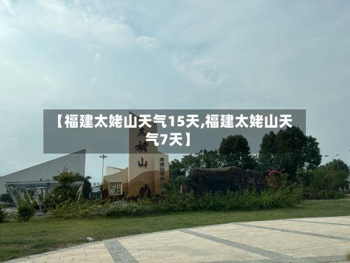 【福建太姥山天气15天,福建太姥山天气7天】