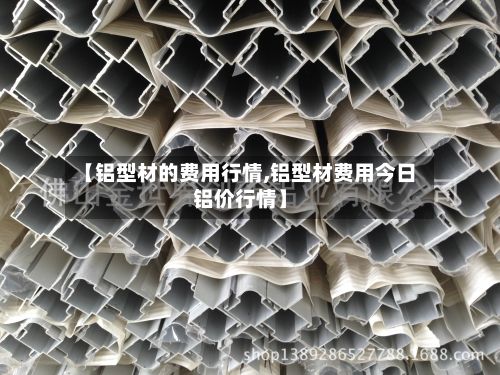 【铝型材的费用行情,铝型材费用今日铝价行情】-第2张图片