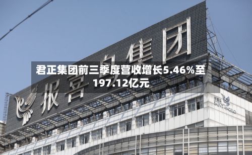 君正集团前三季度营收增长5.46%至197.12亿元-第2张图片