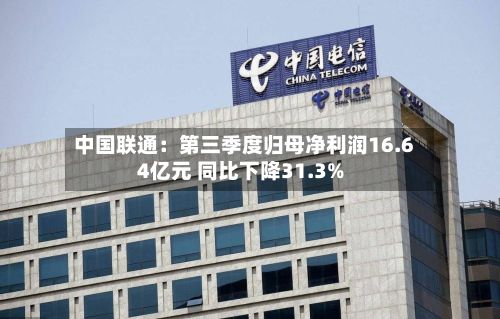 中国联通：第三季度归母净利润16.64亿元 同比下降31.3%-第2张图片