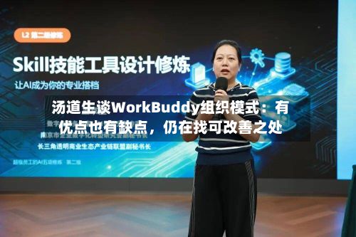 汤道生谈WorkBuddy组织模式：有优点也有缺点	，仍在找可改善之处-第2张图片