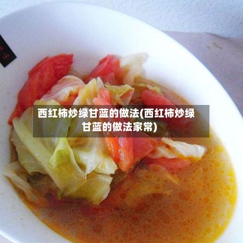 西红柿炒绿甘蓝的做法(西红柿炒绿甘蓝的做法家常)
