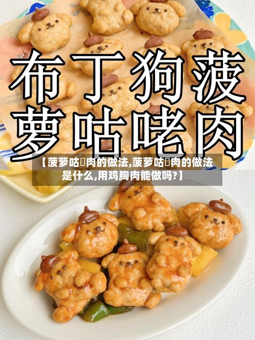 【菠萝咕咾肉的做法,菠萝咕咾肉的做法是什么,用鸡胸肉能做吗?】